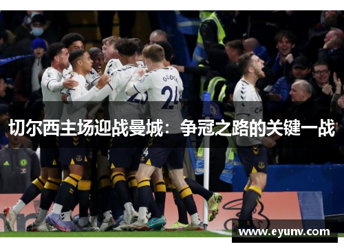 切尔西主场迎战曼城：争冠之路的关键一战