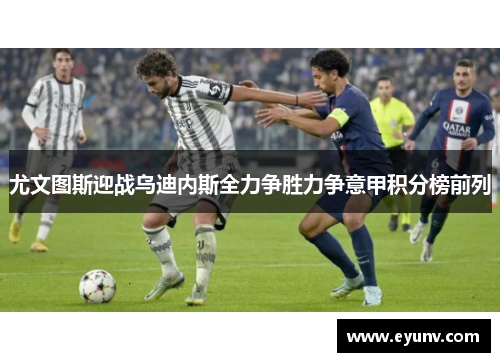 尤文图斯迎战乌迪内斯全力争胜力争意甲积分榜前列
