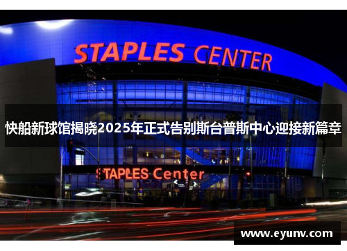 快船新球馆揭晓2025年正式告别斯台普斯中心迎接新篇章