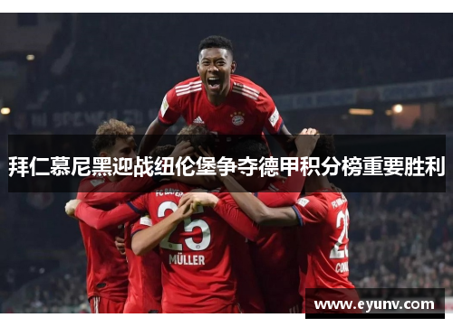 拜仁慕尼黑迎战纽伦堡争夺德甲积分榜重要胜利