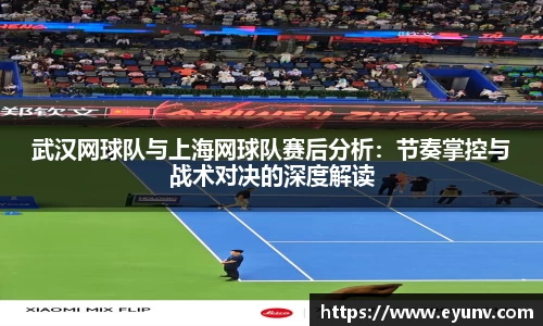 武汉网球队与上海网球队赛后分析：节奏掌控与战术对决的深度解读